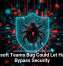 Microsoft Teams Bug Could Let Hackers Bypass Security